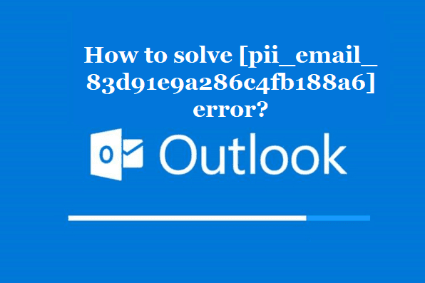 How to Solve [pii_email_83d91e9a286c4fb188a6] error?