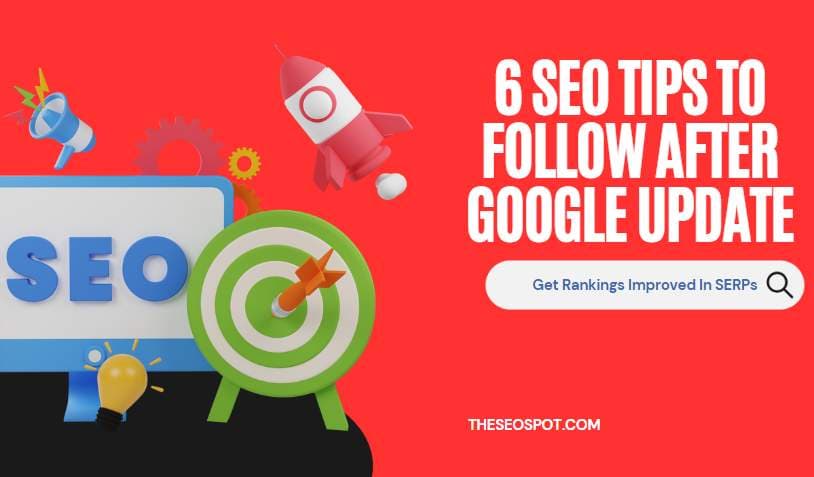 6 SEO Tips To Follow After Google Update – Get Rankings Improved In SERPs
