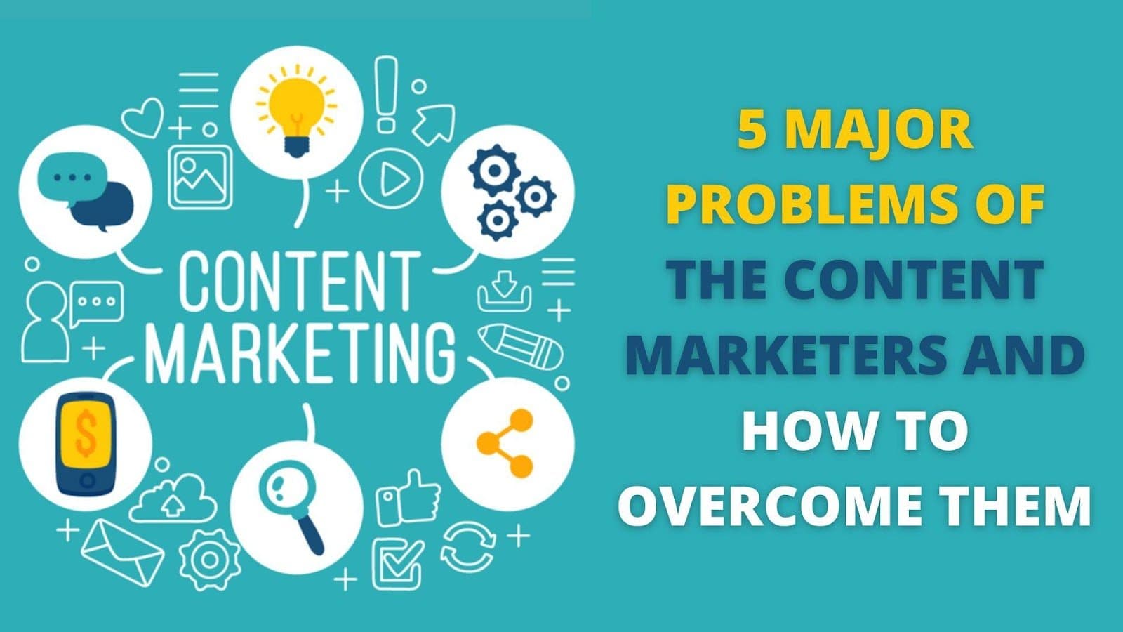 5 Major Problems Of The Content Marketers And How To Overcome Them