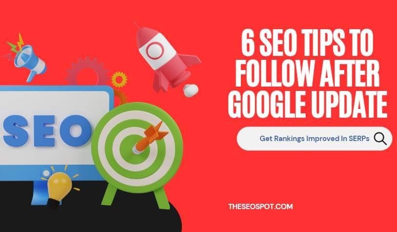 6 SEO Tips To Follow After Google Update – Get Rankings Improved In SERPs