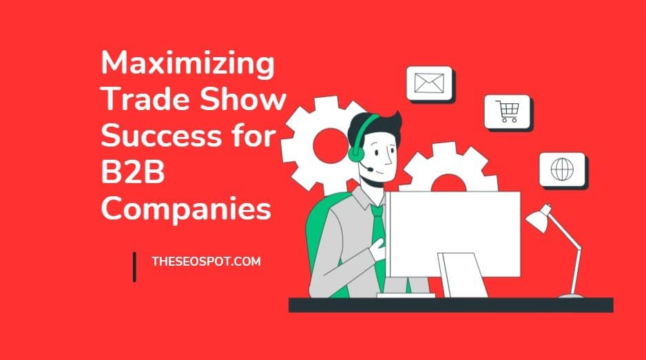 5 Tips on Maximizing Trade Show Success for B2B Companies