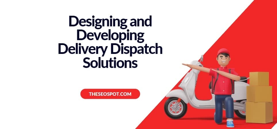 6 Expert Tips for Designing and Developing Delivery Dispatch Solutions