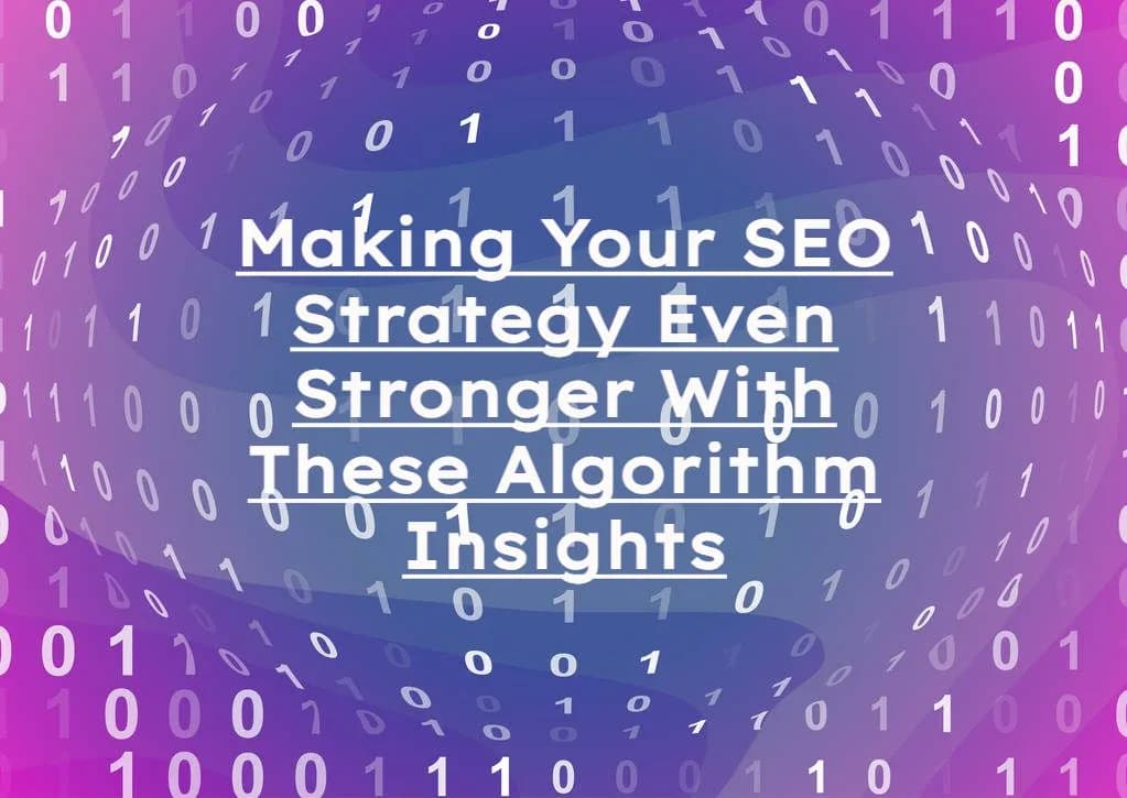 Making Your SEO Strategy Even Stronger With These Algorithm Insights