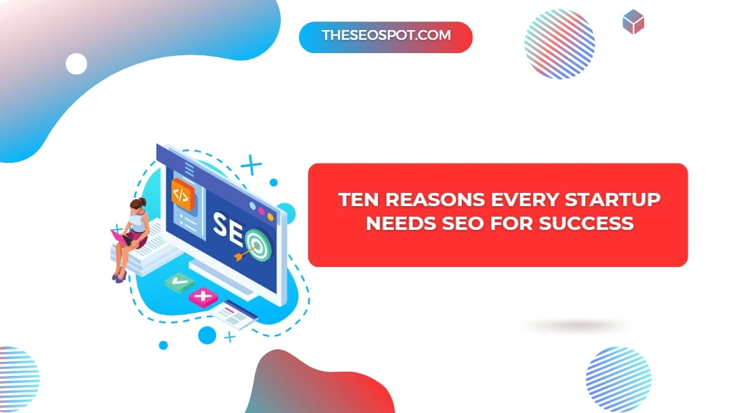 Ten Reasons Every Startup Needs SEO for Success