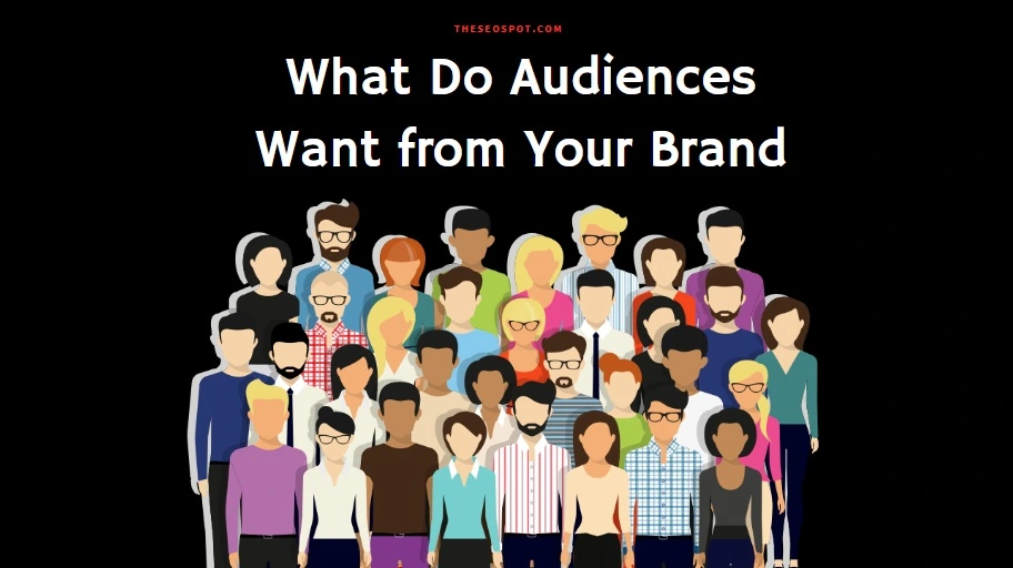 What Do Audiences Want from Your Brand?