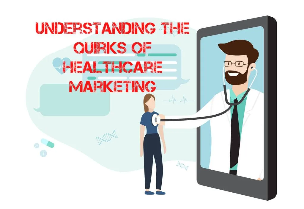 Understanding the Quirks of Healthcare Marketing