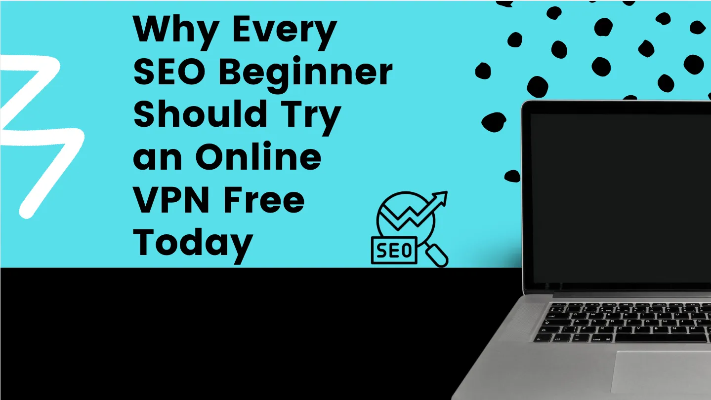 Why Every SEO Beginner Should Try an Online VPN Free Today